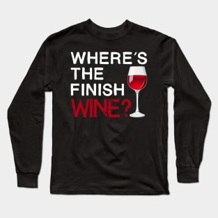 Where Is The Finish Wine Funny Drinking Saying Long Sleeve T-Shirt